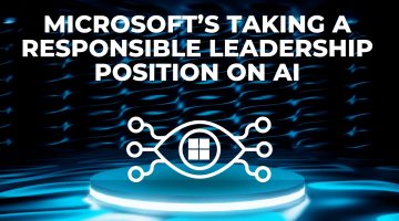 Microsoft’s taking a responsible leadership position on AI