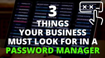 3 things your business must look for in a password manager